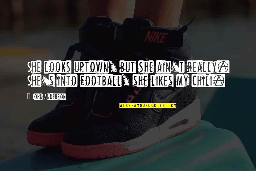 Colteryahn Kathryn Quotes By John Anderson: She looks uptown, but she ain't really. She's