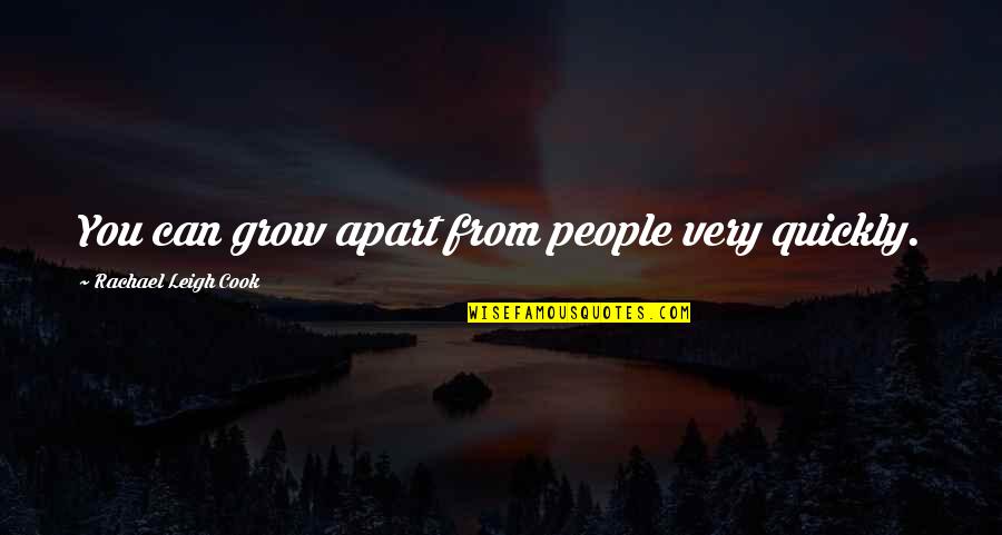 Coltin Barody Quotes By Rachael Leigh Cook: You can grow apart from people very quickly. Coltin Barody Quotes By Rachael Leigh Cook: You can grow apart from people very quickly.