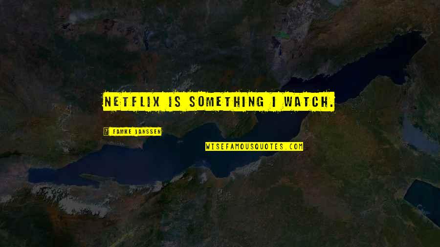 Coltin Jezioro Quotes By Famke Janssen: Netflix is something I watch.