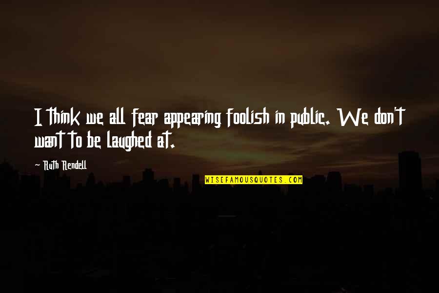 Coltin Jezioro Quotes By Ruth Rendell: I think we all fear appearing foolish in
