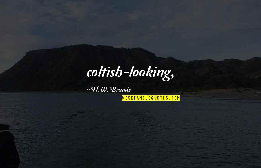 Coltish Quotes By H.W. Brands: coltish-looking,