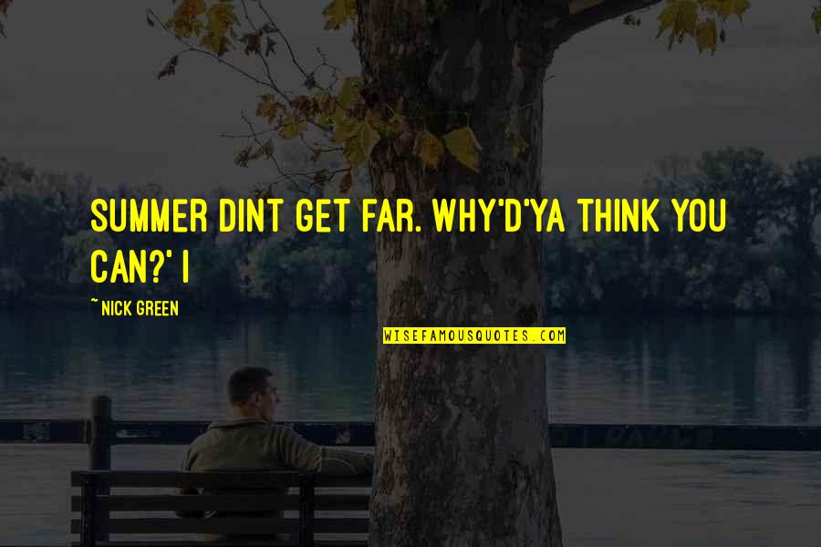 Coltivazione Cannabis Quotes By Nick Green: Summer dint get far. Why'd'ya think you can?'