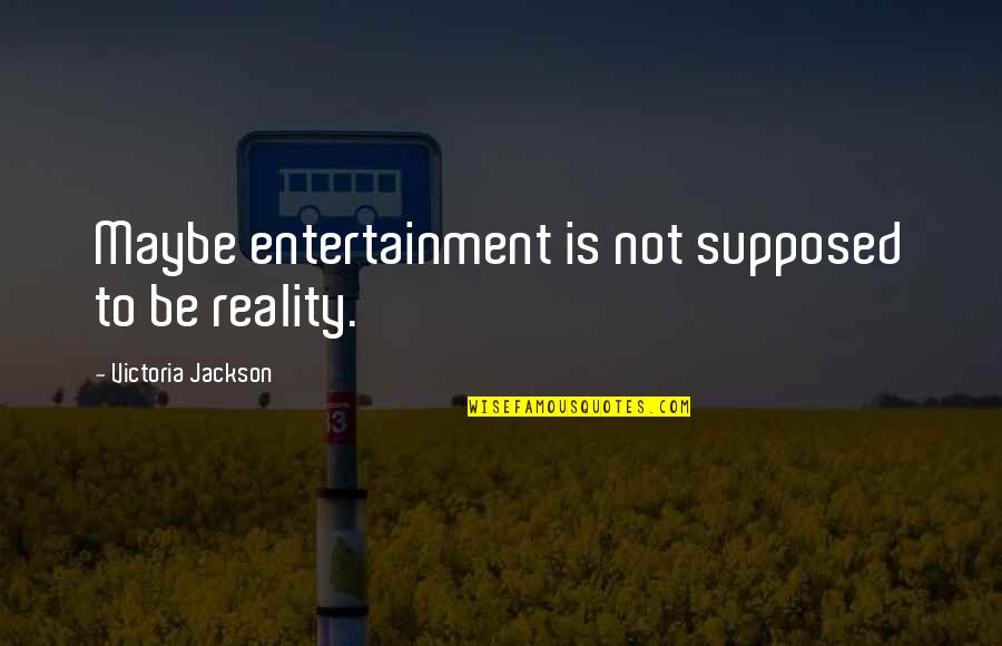 Coltivazione Cannabis Quotes By Victoria Jackson: Maybe entertainment is not supposed to be reality.