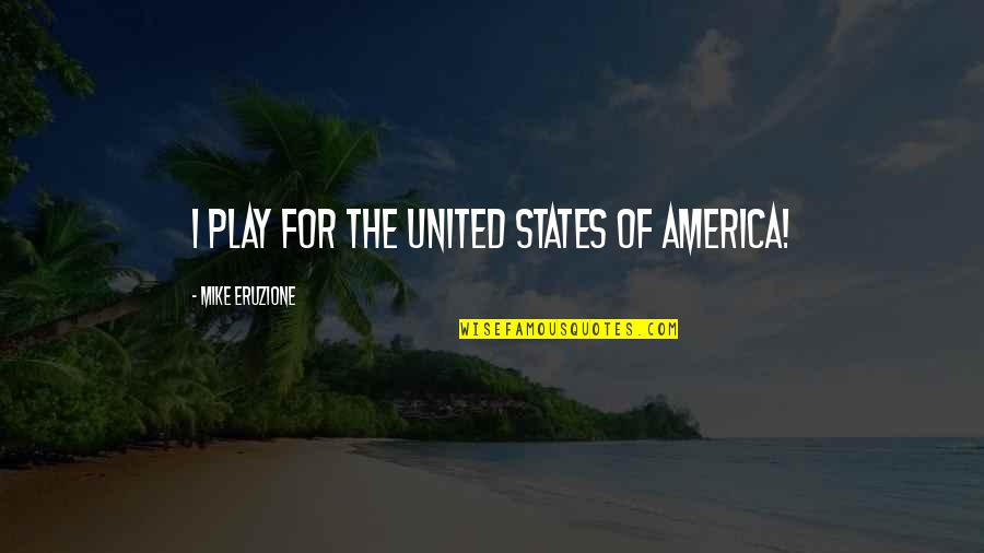 Coltivazione Idroponica Quotes By Mike Eruzione: I play for the United States of America!