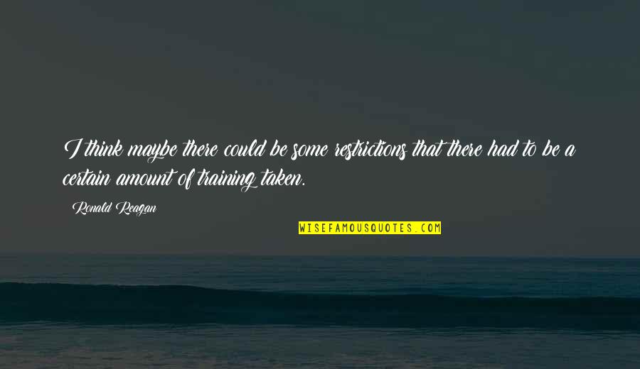 Coltivazione Lamponi Quotes By Ronald Reagan: I think maybe there could be some restrictions Coltivazione Lamponi Quotes By Ronald Reagan: I think maybe there could be some restrictions