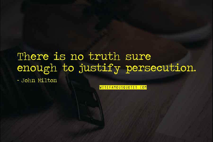 Coltivazione Pomodori Quotes By John Milton: There is no truth sure enough to justify