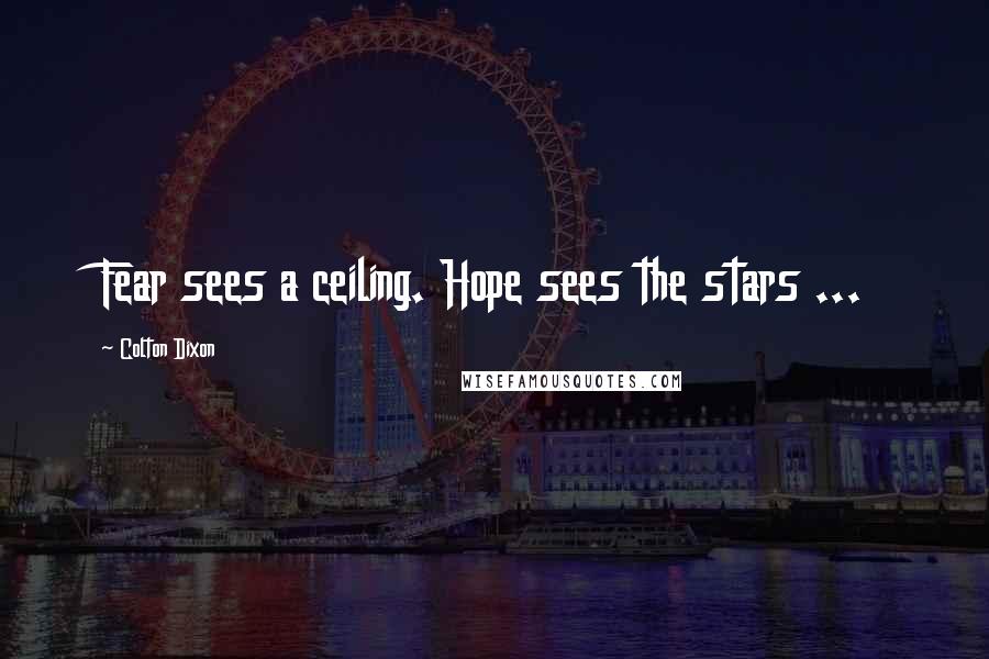 Colton Dixon quotes: Fear sees a ceiling. Hope sees the stars ...