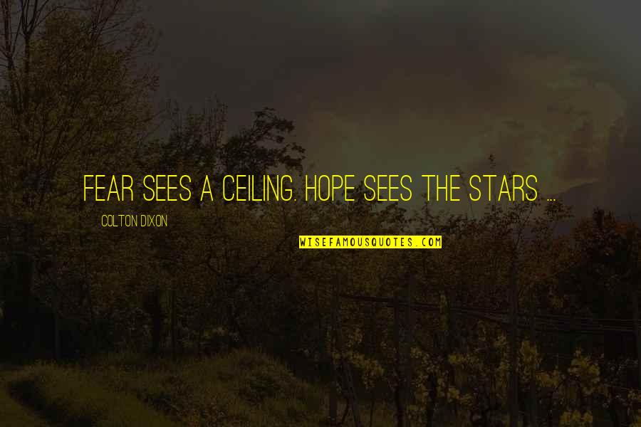 Colton Dixon Quotes By Colton Dixon: Fear sees a ceiling. Hope sees the stars