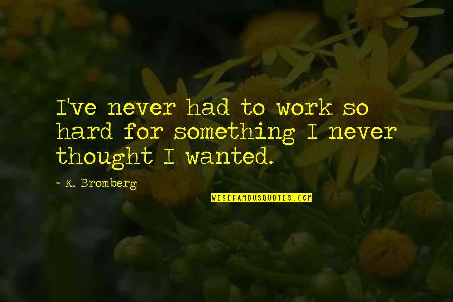 Colton Donavan Quotes By K. Bromberg: I've never had to work so hard for