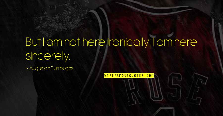 Colton White Quotes By Augusten Burroughs: But I am not here ironically; I am Colton White Quotes By Augusten Burroughs: But I am not here ironically; I am