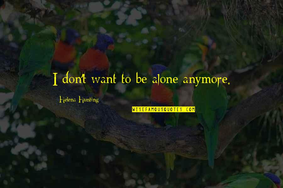 Coltorti Italy Quotes By Helena Hunting: I don't want to be alone anymore.
