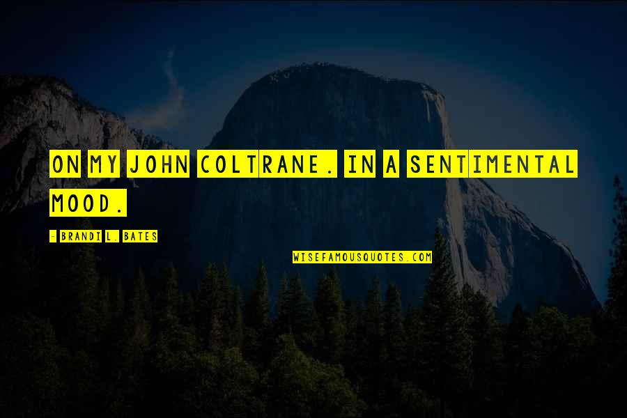 Coltrane Quotes By Brandi L. Bates: On my John Coltrane. In a sentimental mood.
