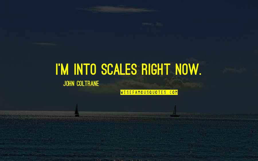 Coltrane Quotes By John Coltrane: I'm into scales right now.