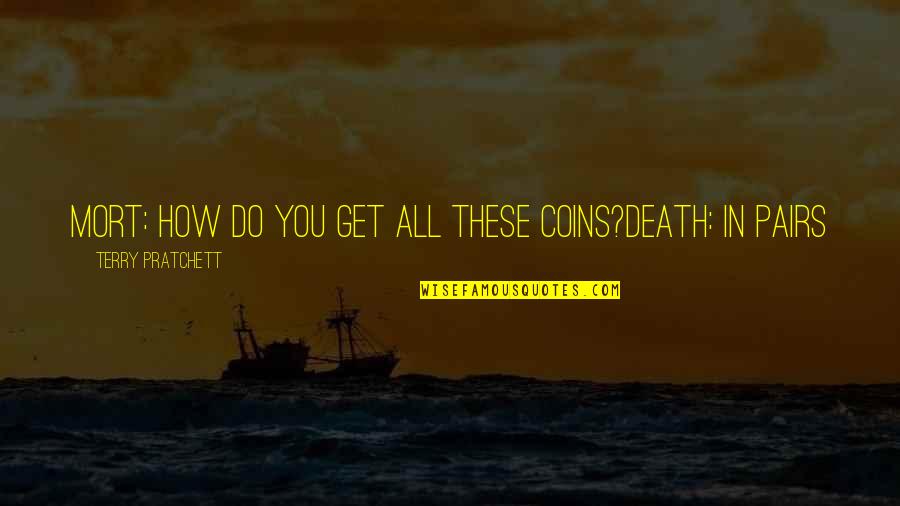 Coltranes Sound Quotes By Terry Pratchett: Mort: How do you get all these coins?Death: Coltranes Sound Quotes By Terry Pratchett: Mort: How do you get all these coins?Death:
