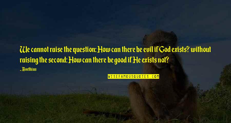 Coltrock Quotes By Boethius: We cannot raise the question: How can there Coltrock Quotes By Boethius: We cannot raise the question: How can there