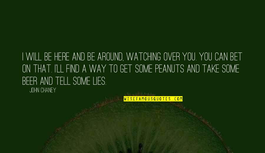 Coltrock Quotes By John Chaney: I will be here and be around, watching Coltrock Quotes By John Chaney: I will be here and be around, watching