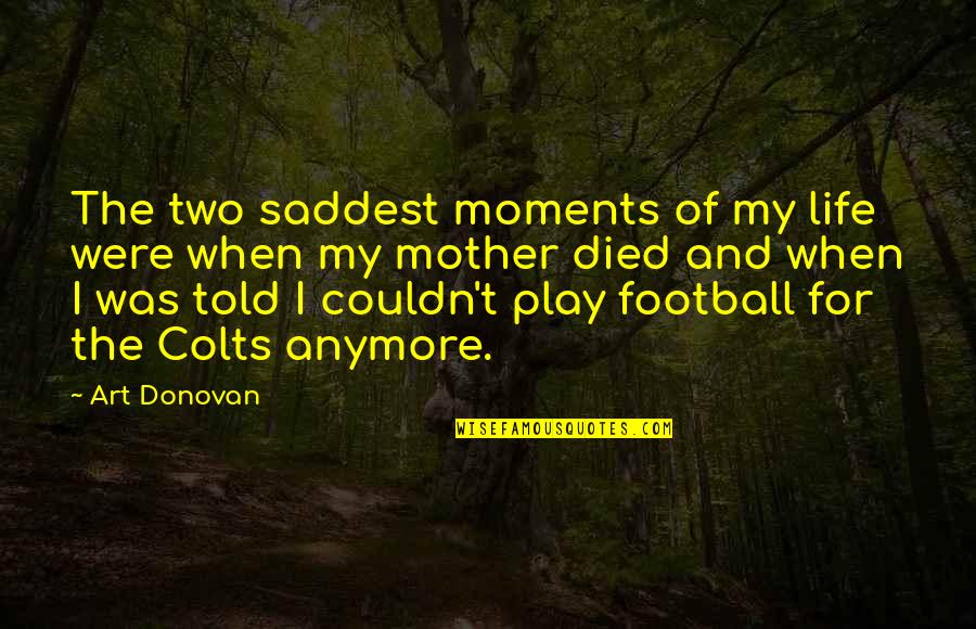 Colts Football Quotes By Art Donovan: The two saddest moments of my life were