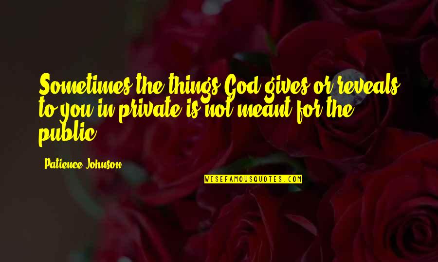 Coluche Banzai Quotes By Patience Johnson: Sometimes the things God gives or reveals to Coluche Banzai Quotes By Patience Johnson: Sometimes the things God gives or reveals to