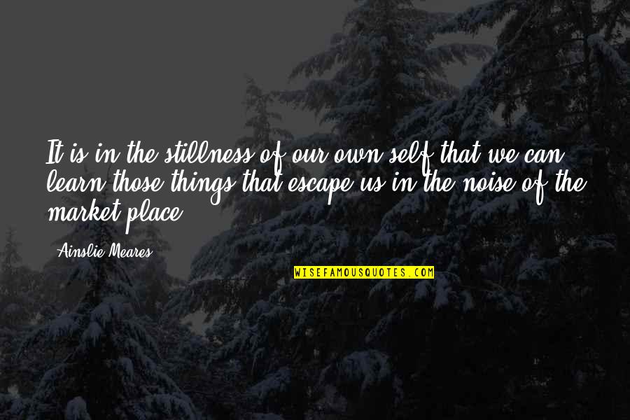 Coluche Mort Quotes By Ainslie Meares: It is in the stillness of our own Coluche Mort Quotes By Ainslie Meares: It is in the stillness of our own