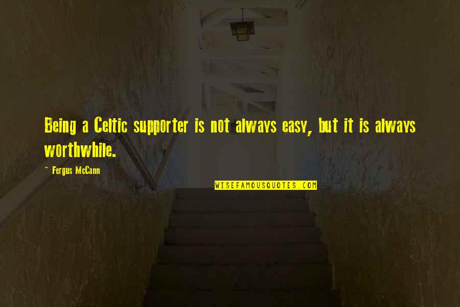Coluche Mort Quotes By Fergus McCann: Being a Celtic supporter is not always easy,