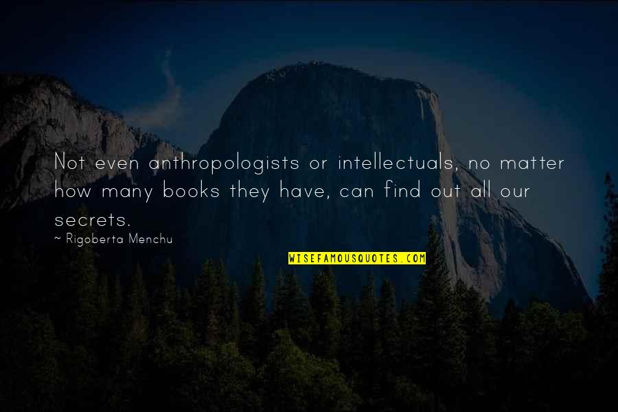 Coluche Mort Quotes By Rigoberta Menchu: Not even anthropologists or intellectuals, no matter how Coluche Mort Quotes By Rigoberta Menchu: Not even anthropologists or intellectuals, no matter how