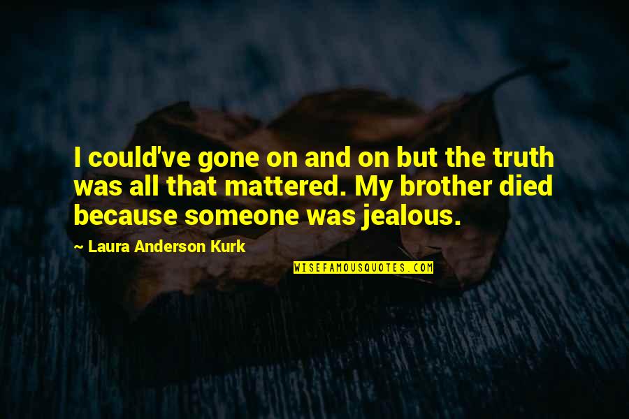 Coluche Youtube Quotes By Laura Anderson Kurk: I could've gone on and on but the