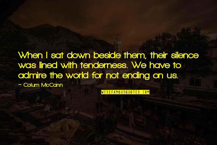 Colum Quotes By Colum McCann: When I sat down beside them, their silence
