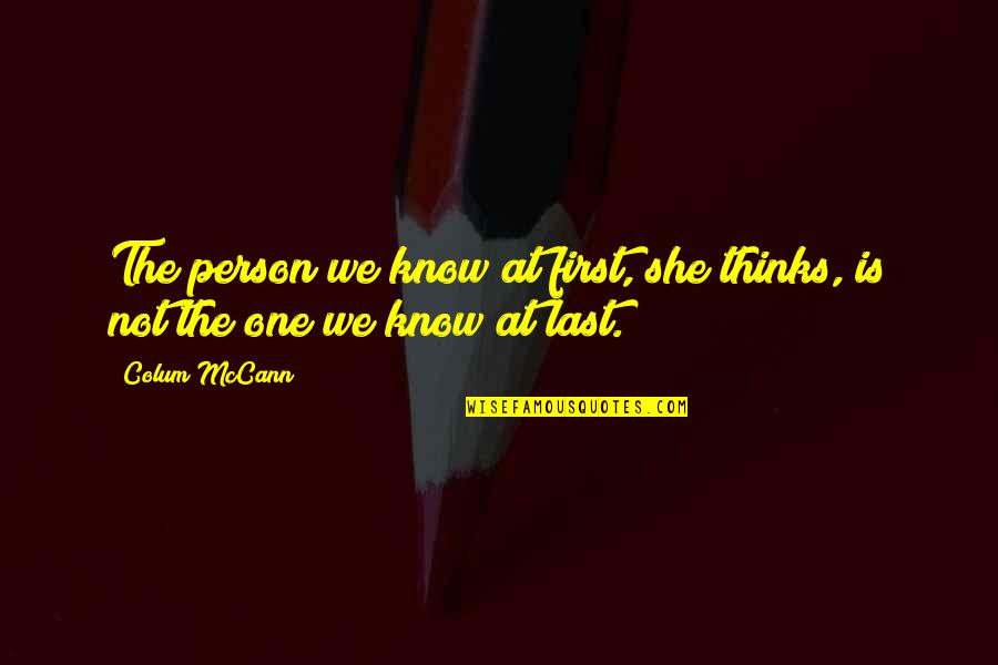 Colum Quotes By Colum McCann: The person we know at first, she thinks,