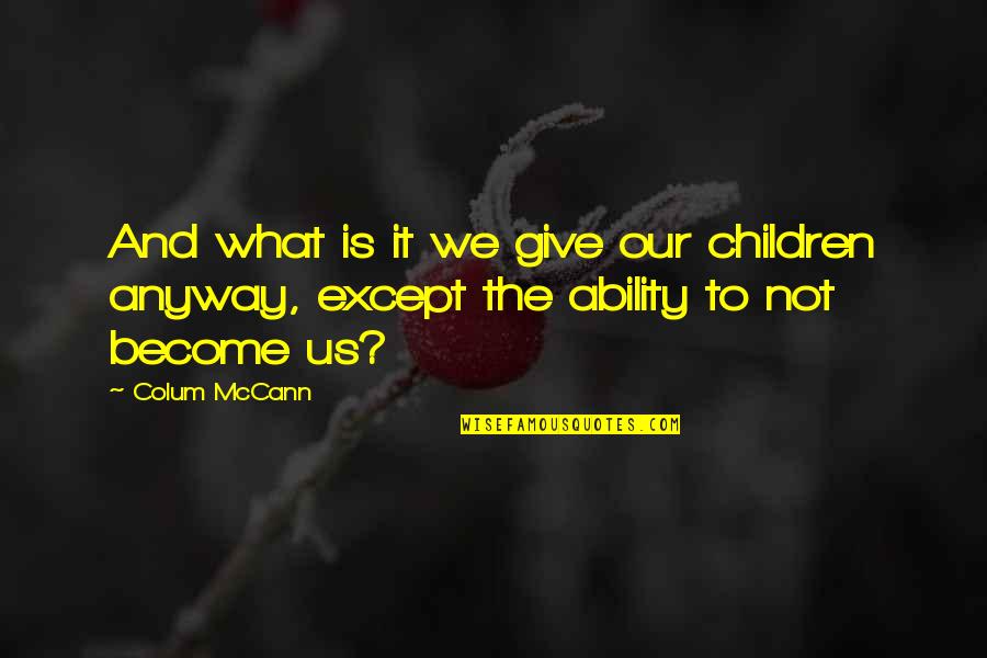 Colum Quotes By Colum McCann: And what is it we give our children