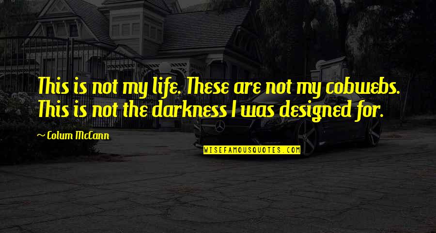 Colum Quotes By Colum McCann: This is not my life. These are not