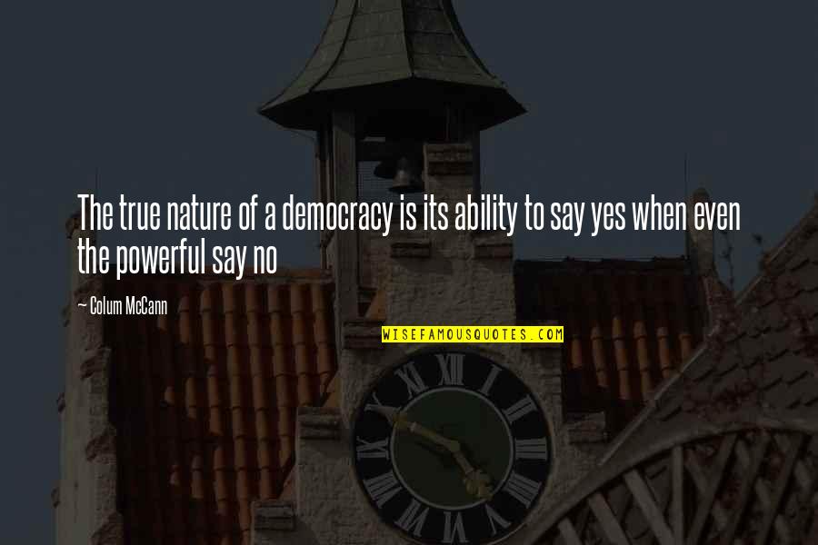 Colum Quotes By Colum McCann: The true nature of a democracy is its