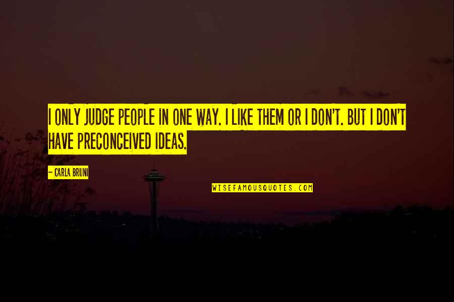 Columba Dominguez Quotes By Carla Bruni: I only judge people in one way. I