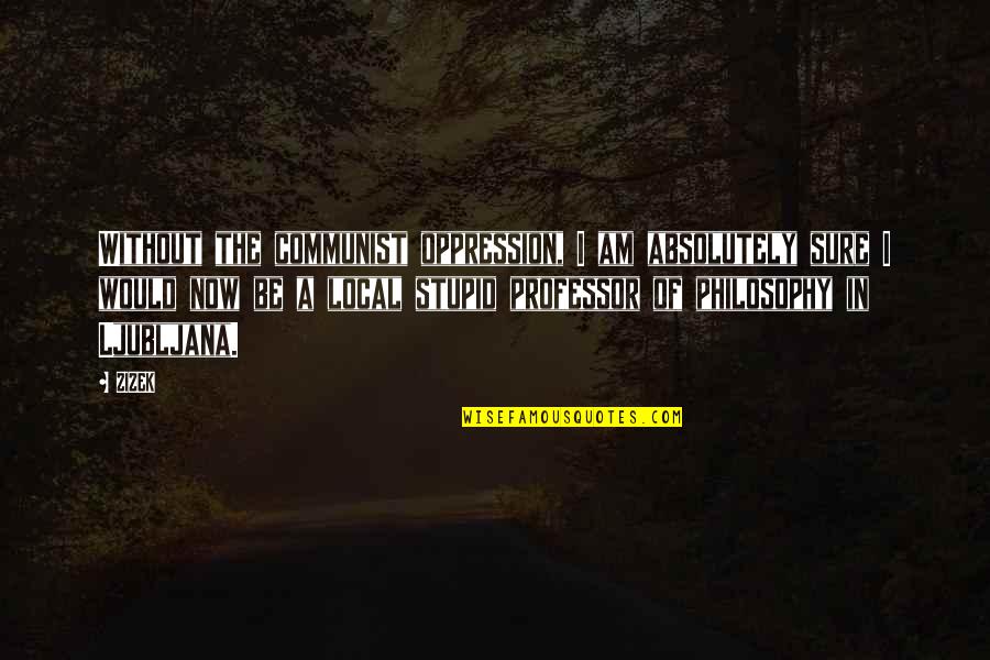 Columba Hotel Quotes By ZIZEK: Without the communist oppression, I am absolutely sure Columba Hotel Quotes By ZIZEK: Without the communist oppression, I am absolutely sure