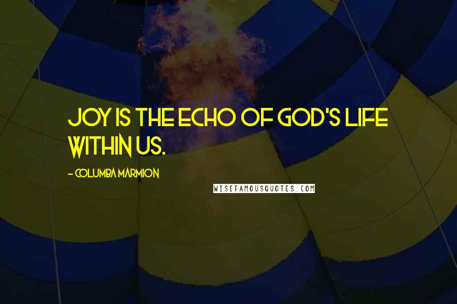 Columba Marmion quotes: Joy is the echo of God's life within us.