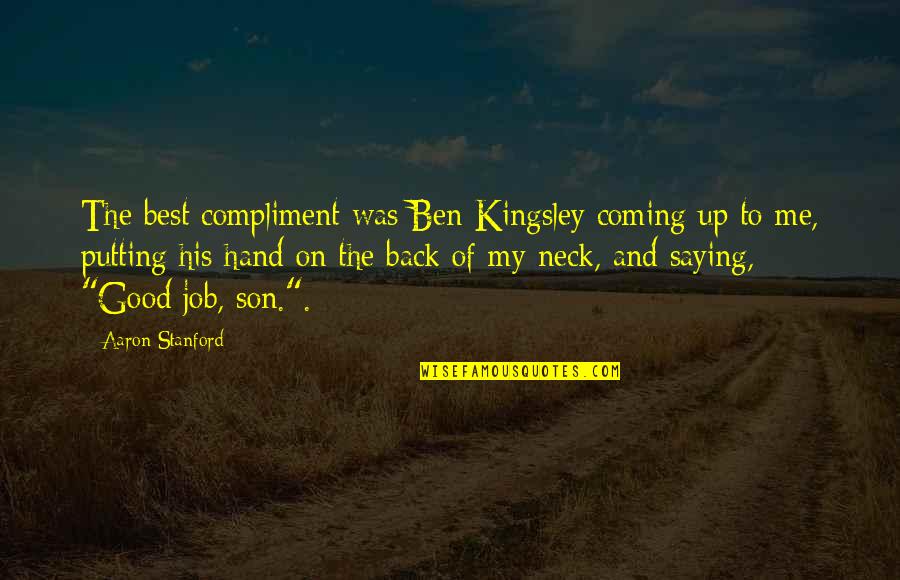 Columban Quotes By Aaron Stanford: The best compliment was Ben Kingsley coming up Columban Quotes By Aaron Stanford: The best compliment was Ben Kingsley coming up