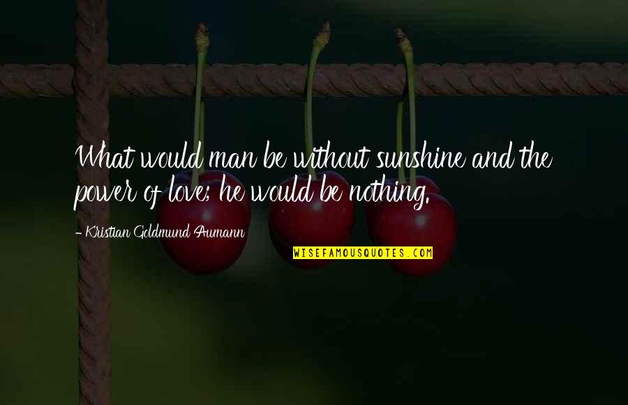 Columban Quotes By Kristian Goldmund Aumann: What would man be without sunshine and the Columban Quotes By Kristian Goldmund Aumann: What would man be without sunshine and the