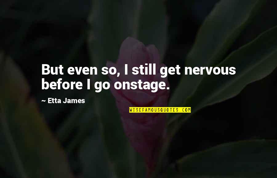 Columbanus Letter Quotes By Etta James: But even so, I still get nervous before
