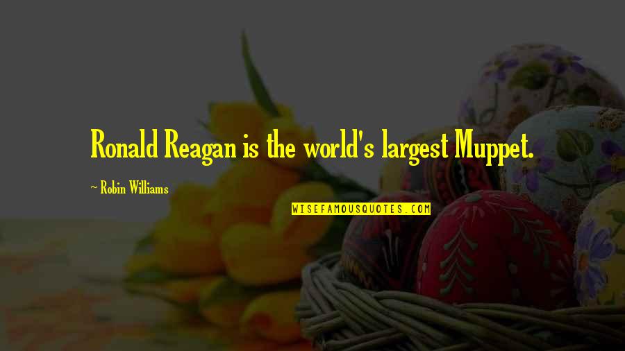 Columbarium Quotes By Robin Williams: Ronald Reagan is the world's largest Muppet.