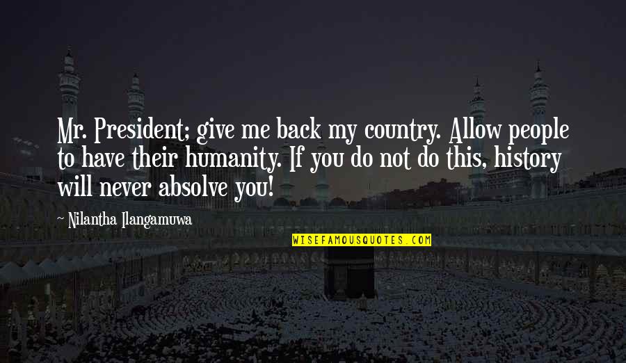 Columbariums Quotes By Nilantha Ilangamuwa: Mr. President; give me back my country. Allow Columbariums Quotes By Nilantha Ilangamuwa: Mr. President; give me back my country. Allow