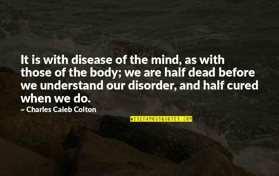 Columba's Quotes By Charles Caleb Colton: It is with disease of the mind, as