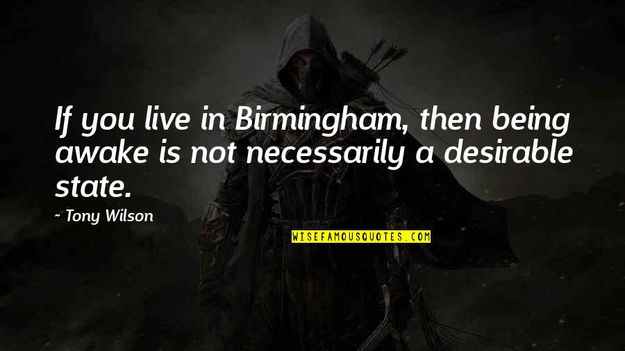 Columba's Quotes By Tony Wilson: If you live in Birmingham, then being awake