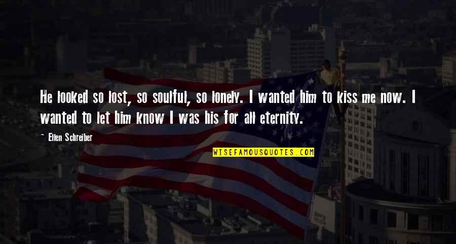 Columbia Has Talent Quotes By Ellen Schreiber: He looked so lost, so soulful, so lonely. Columbia Has Talent Quotes By Ellen Schreiber: He looked so lost, so soulful, so lonely.