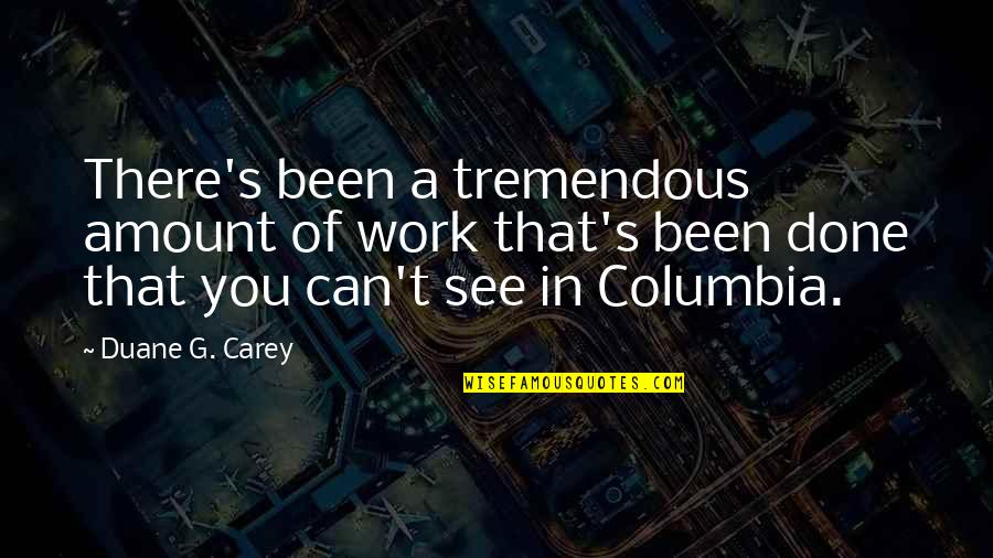 Columbia Quotes By Duane G. Carey: There's been a tremendous amount of work that's
