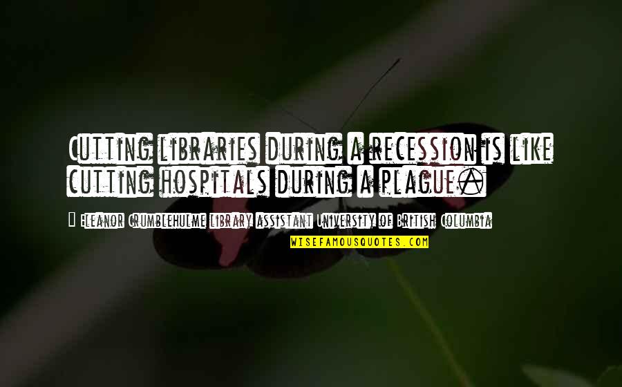 Columbia Quotes By Eleanor Crumblehulme Library Assistant University Of British Columbia: Cutting libraries during a recession is like cutting