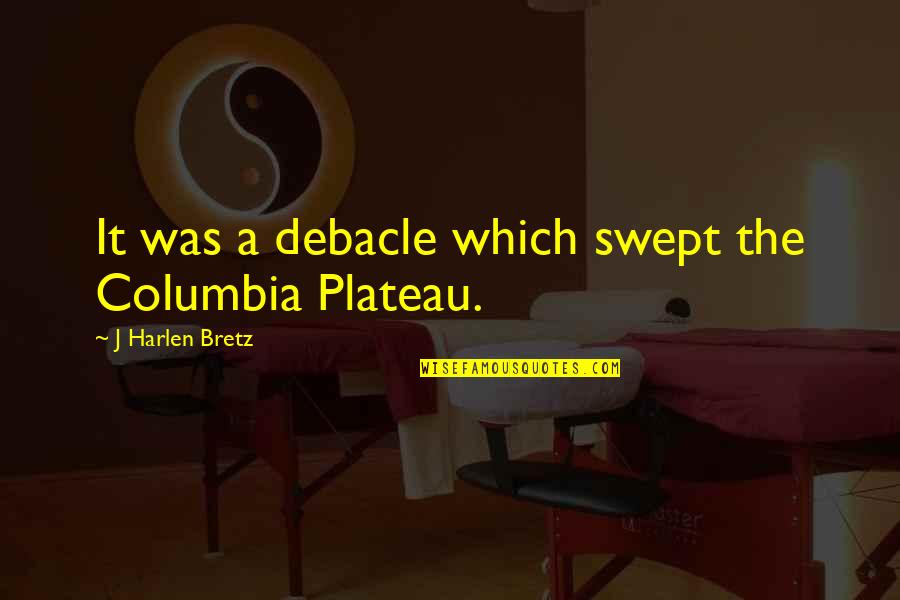 Columbia Quotes By J Harlen Bretz: It was a debacle which swept the Columbia