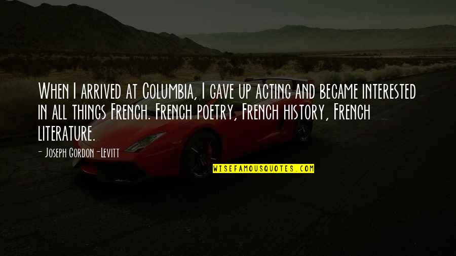 Columbia Quotes By Joseph Gordon-Levitt: When I arrived at Columbia, I gave up