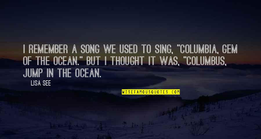 Columbia Quotes By Lisa See: I remember a song we used to sing,