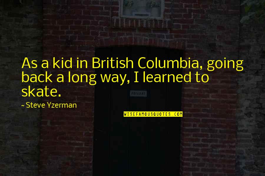 Columbia Quotes By Steve Yzerman: As a kid in British Columbia, going back