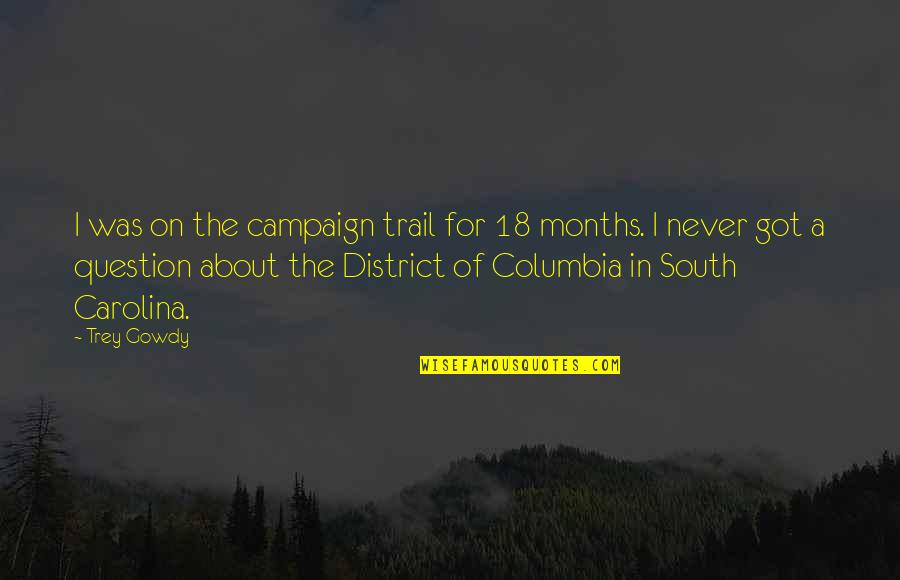 Columbia Quotes By Trey Gowdy: I was on the campaign trail for 18