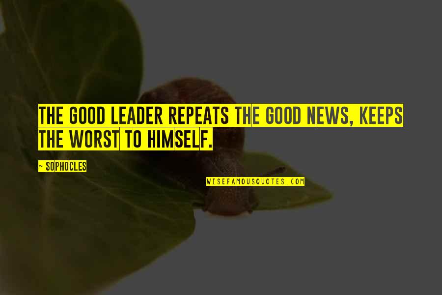 Columbia River Quotes By Sophocles: The good leader repeats the good news, keeps